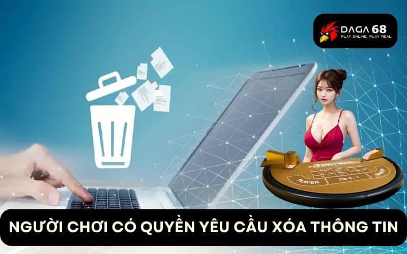 Người chơi có quyền yêu cầu xóa thông tin vĩnh viễn Người chơi có quyền yêu cầu xóa thông tin vĩnh viễn